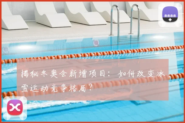揭秘冬奥会新增项目:如何改变冰雪运动竞争格局?