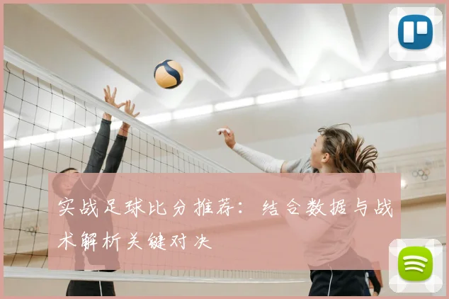 实战足球比分推荐:结合数据与战术解析关键对决